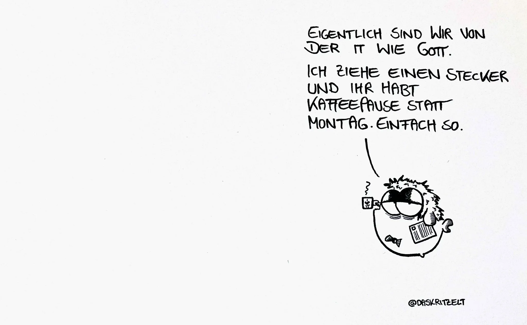 Karikatur mit Text: Eigentlich sind wir von der IT wie Gott.
Ich ziehe einen Stecker und ihr habt Kaffeepause statt Montag. Einfach So.